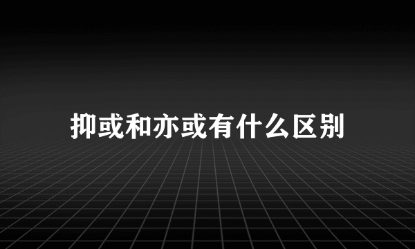 抑或和亦或有什么区别