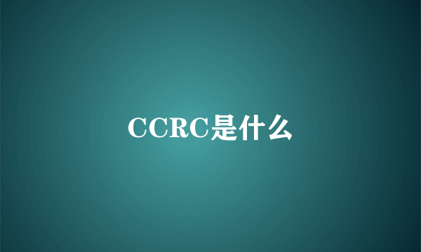 CCRC是什么