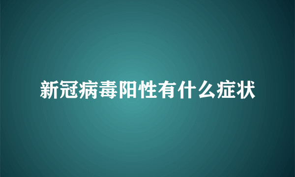 新冠病毒阳性有什么症状