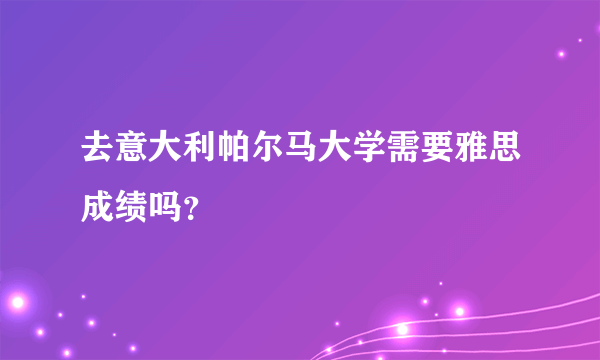 去意大利帕尔马大学需要雅思成绩吗？