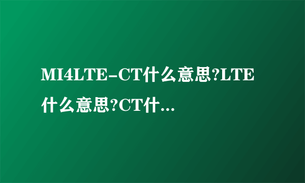 MI4LTE-CT什么意思?LTE什么意思?CT什么意思?