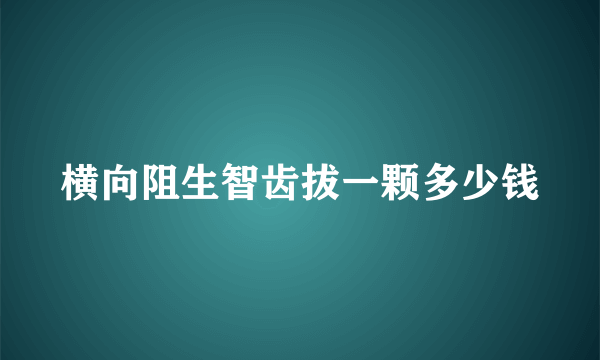 横向阻生智齿拔一颗多少钱