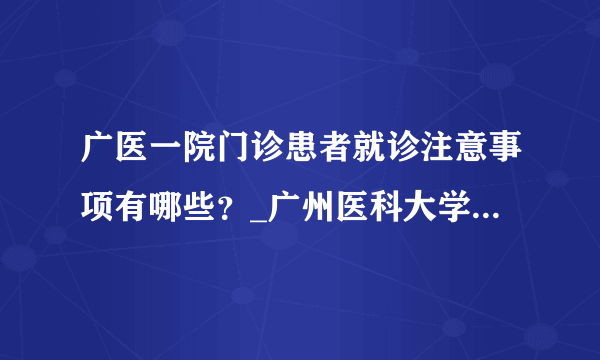 广医一院门诊患者就诊注意事项有哪些？_广州医科大学附属第一医院大坦沙院区