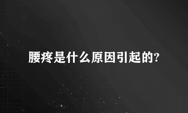 腰疼是什么原因引起的?