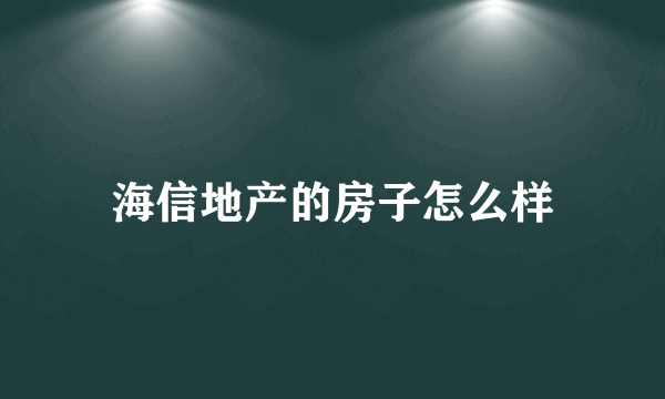 海信地产的房子怎么样