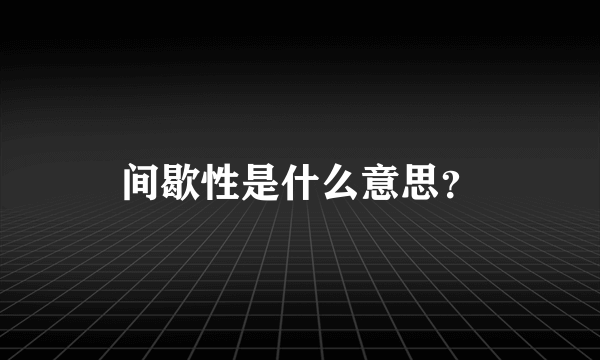 间歇性是什么意思？