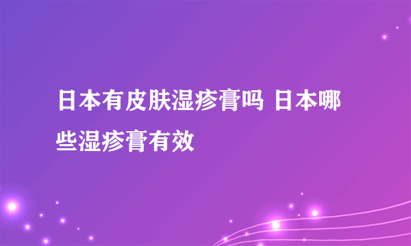 日本有皮肤湿疹膏吗 日本哪些湿疹膏有效