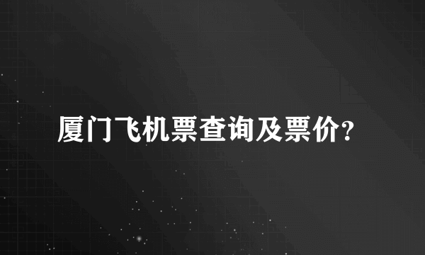 厦门飞机票查询及票价？