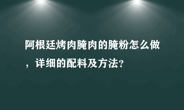 阿根廷烤肉腌肉的腌粉怎么做，详细的配料及方法？