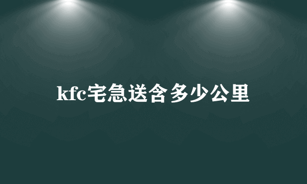 kfc宅急送含多少公里