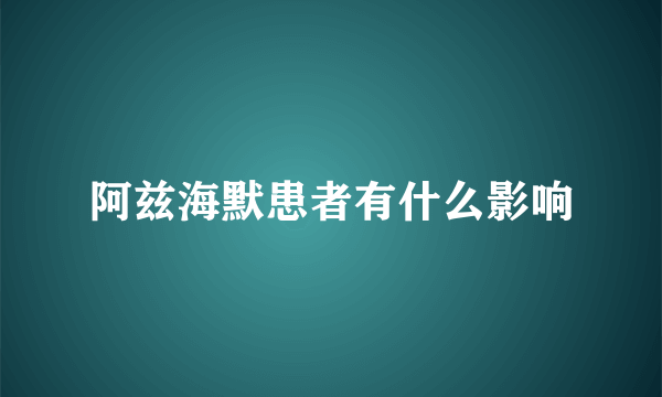 阿兹海默患者有什么影响