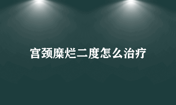 宫颈糜烂二度怎么治疗