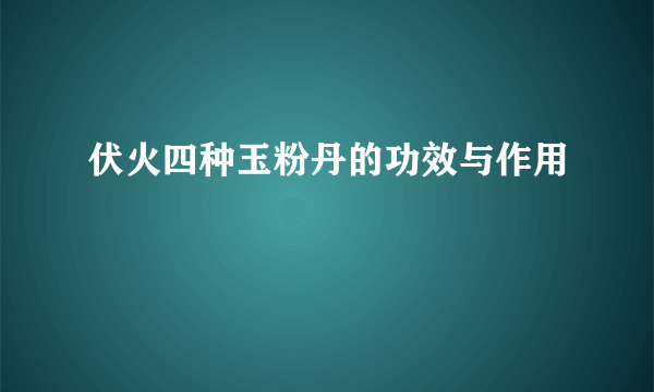 伏火四种玉粉丹的功效与作用