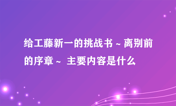 给工藤新一的挑战书～离别前的序章～ 主要内容是什么