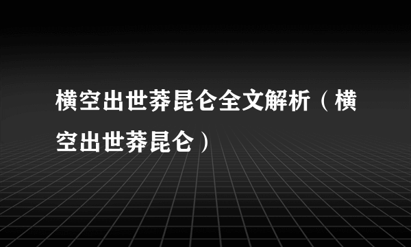 横空出世莽昆仑全文解析（横空出世莽昆仑）