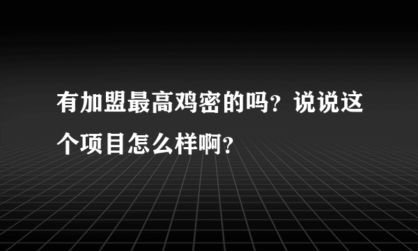 有加盟最高鸡密的吗？说说这个项目怎么样啊？