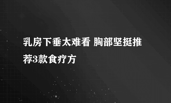 乳房下垂太难看 胸部坚挺推荐3款食疗方