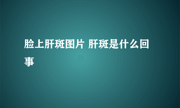 脸上肝斑图片 肝斑是什么回事