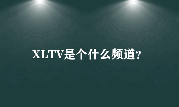 XLTV是个什么频道？