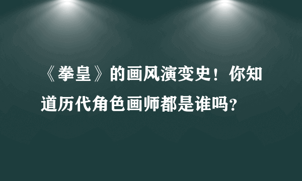 《拳皇》的画风演变史！你知道历代角色画师都是谁吗？