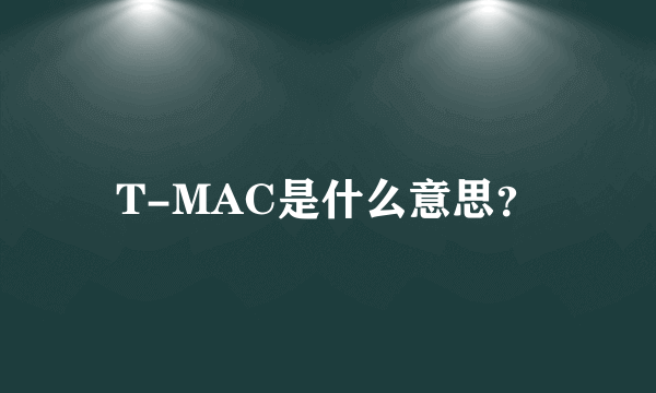 T-MAC是什么意思？