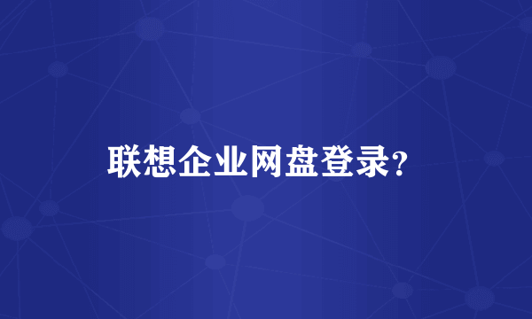 联想企业网盘登录？