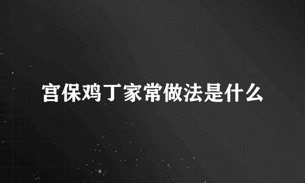 宫保鸡丁家常做法是什么