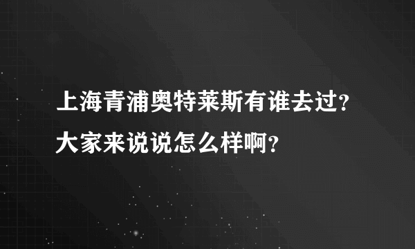 上海青浦奥特莱斯有谁去过？大家来说说怎么样啊？