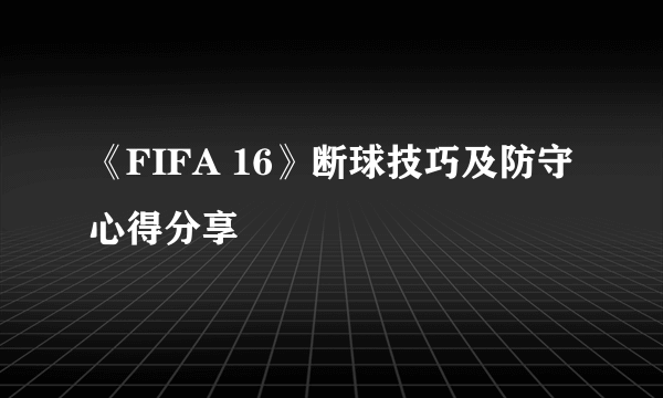 《FIFA 16》断球技巧及防守心得分享