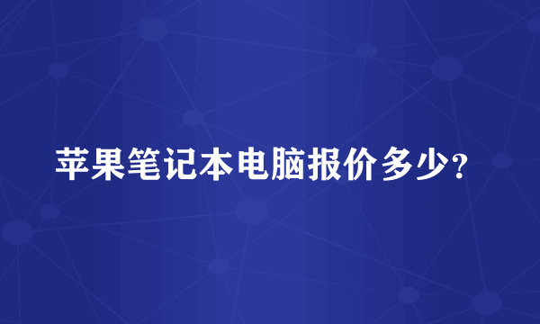 苹果笔记本电脑报价多少？