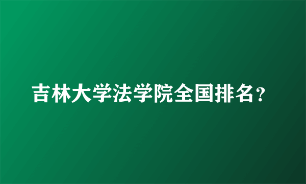 吉林大学法学院全国排名？