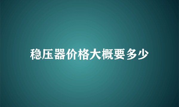 稳压器价格大概要多少