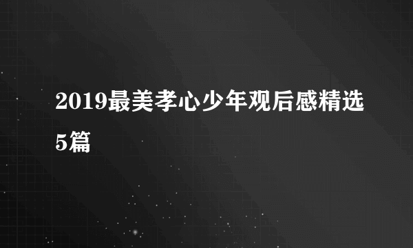 2019最美孝心少年观后感精选5篇