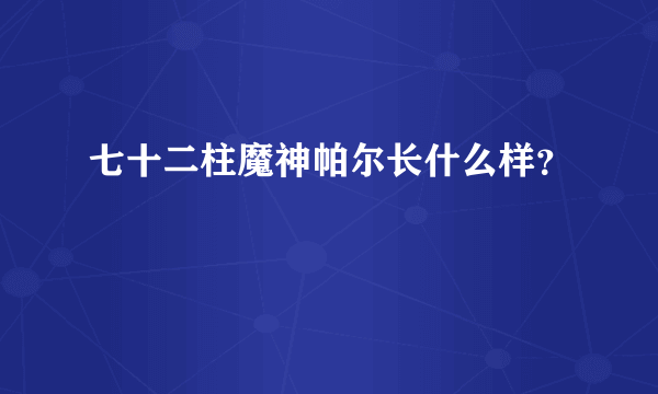 七十二柱魔神帕尔长什么样？