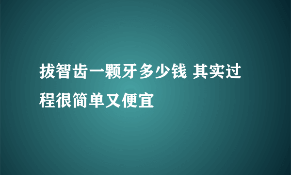 拔智齿一颗牙多少钱 其实过程很简单又便宜