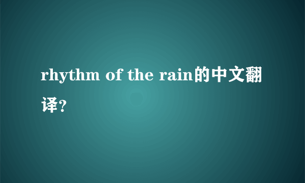 rhythm of the rain的中文翻译？