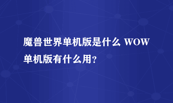 魔兽世界单机版是什么 WOW单机版有什么用？