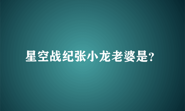 星空战纪张小龙老婆是？