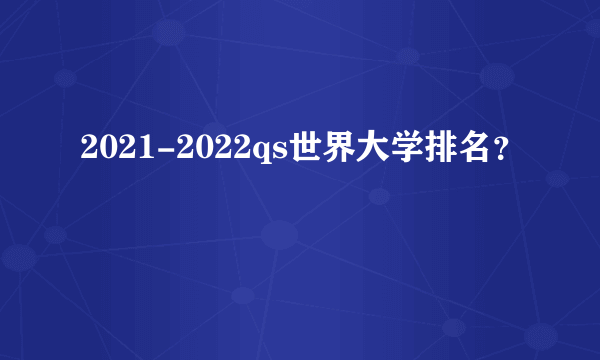 2021-2022qs世界大学排名？