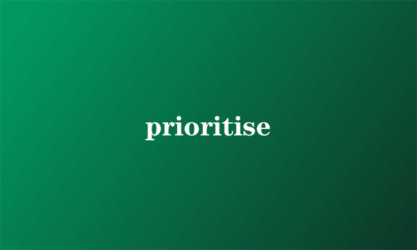 prioritise