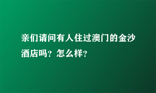 亲们请问有人住过澳门的金沙酒店吗？怎么样？