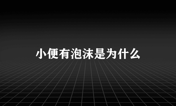 小便有泡沫是为什么