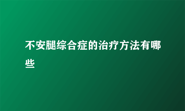 不安腿综合症的治疗方法有哪些