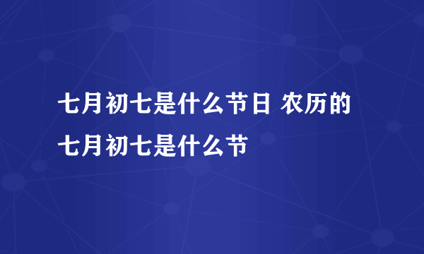 七月初七是什么节日 农历的七月初七是什么节