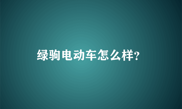 绿驹电动车怎么样？