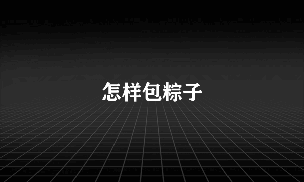 怎样包粽子