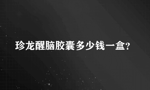 珍龙醒脑胶囊多少钱一盒？