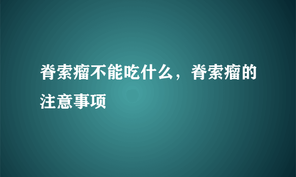 脊索瘤不能吃什么，脊索瘤的注意事项