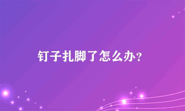 钉子扎脚了怎么办？