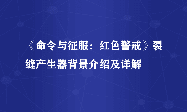 《命令与征服：红色警戒》裂缝产生器背景介绍及详解